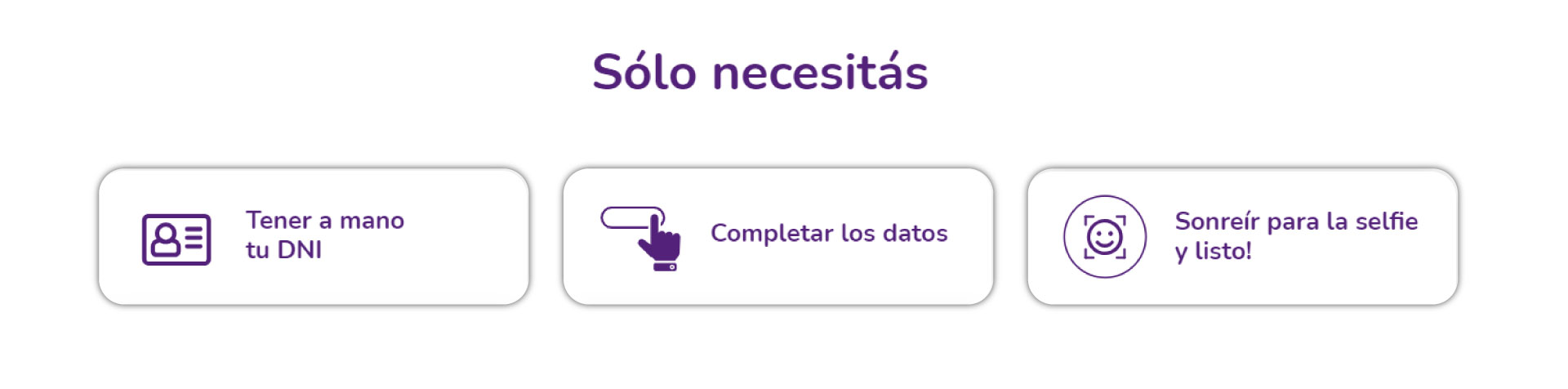 Sólo necesitás: Tener a mano tu dni y alias/cbu; completar los datos; sonreí para la selfie y listo!